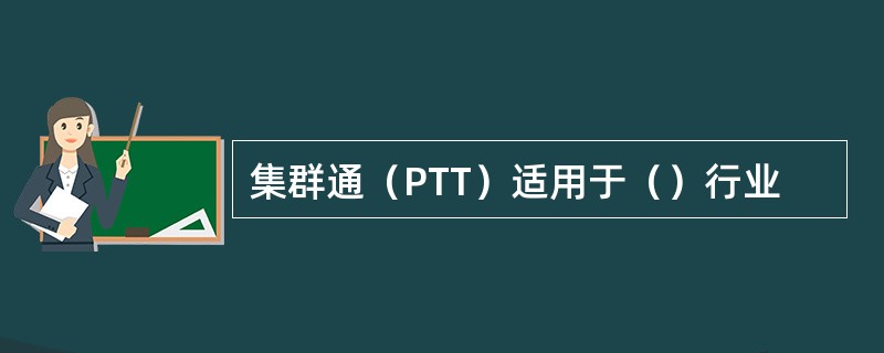 集群通（PTT）适用于（）行业