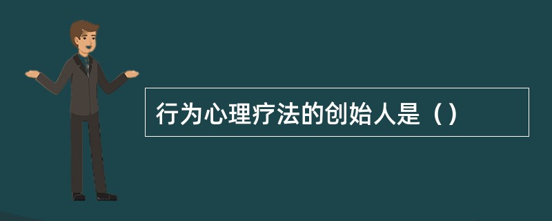 行为心理疗法的创始人是（）