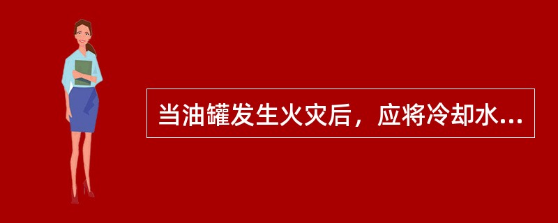 当油罐发生火灾后，应将冷却水喷洒在（）