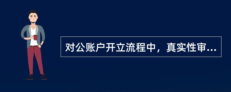 对公账户开立流程中，真实性审核工作由（）人员负责。