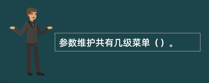 参数维护共有几级菜单（）。