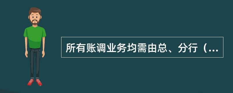 所有账调业务均需由总、分行（）作为总、分行级审批的终审环节。