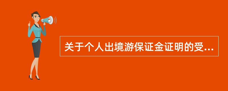 关于个人出境游保证金证明的受理以下规定正确的是（）