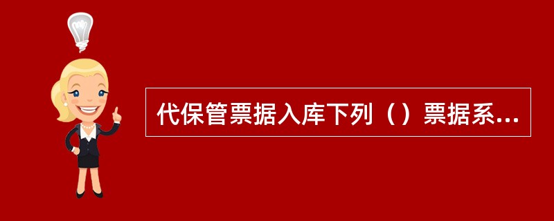 代保管票据入库下列（）票据系统不发查询查复.