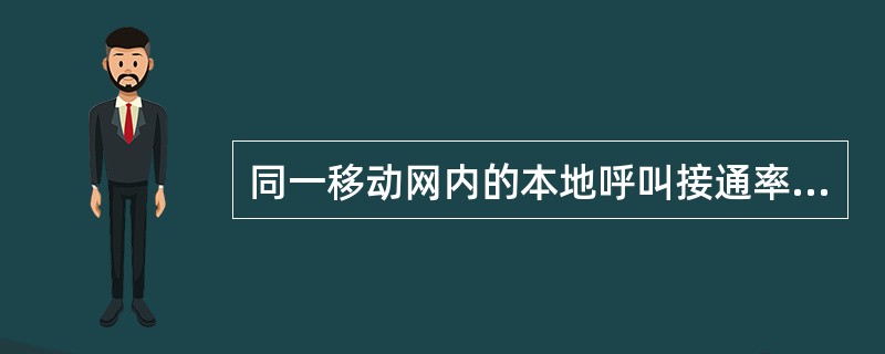 同一移动网内的本地呼叫接通率为（）