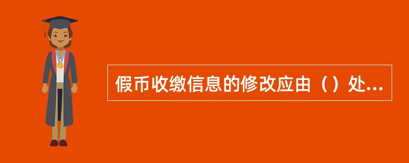 假币收缴信息的修改应由（）处理，业务处理成功后，更新假币收缴信息。