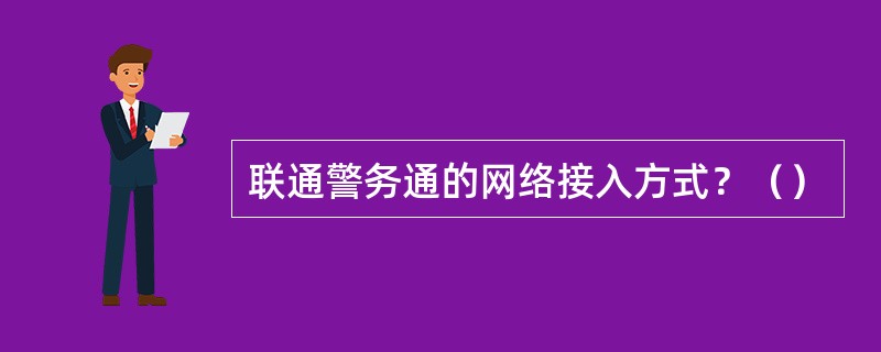 联通警务通的网络接入方式？（）
