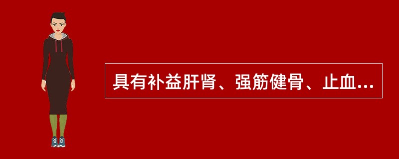 具有补益肝肾、强筋健骨、止血安胎、疗伤续折功效的药物是（）。