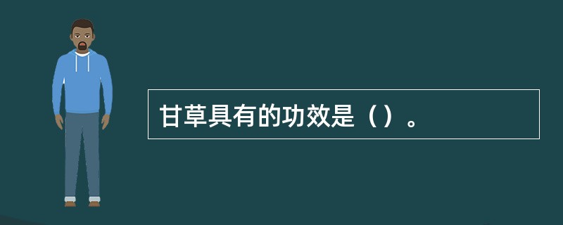 甘草具有的功效是（）。