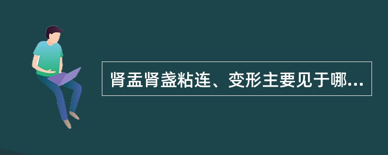 肾盂肾盏粘连、变形主要见于哪类尿感？（）