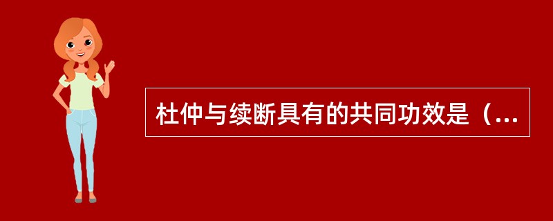 杜仲与续断具有的共同功效是（）。