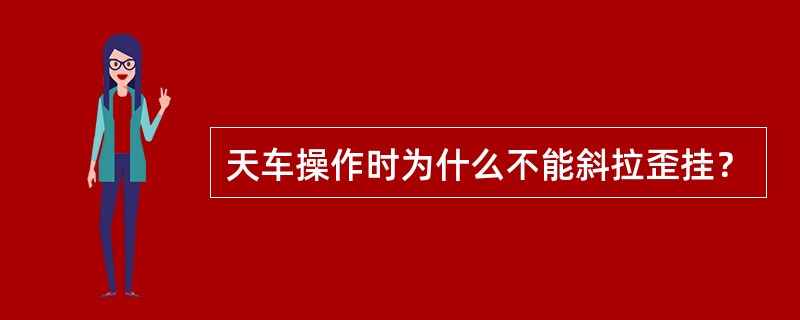 天车操作时为什么不能斜拉歪挂？