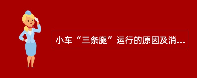 小车“三条腿”运行的原因及消除方法有哪些？