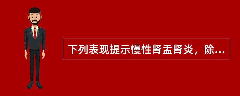 下列表现提示慢性肾盂肾炎，除外（）。