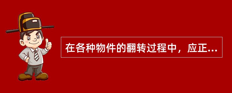 在各种物件的翻转过程中，应正确估计被翻转物件的质量及重心位置，正确（）物件的系挂