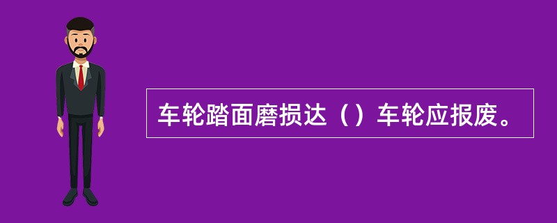 车轮踏面磨损达（）车轮应报废。