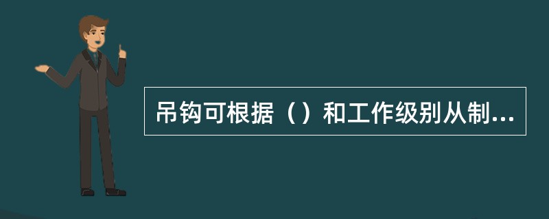 吊钩可根据（）和工作级别从制造厂提供的性能表中选择。