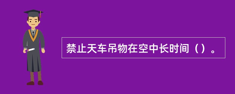 禁止天车吊物在空中长时间（）。