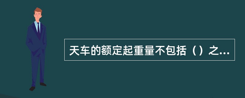 天车的额定起重量不包括（）之类吊具的重量。