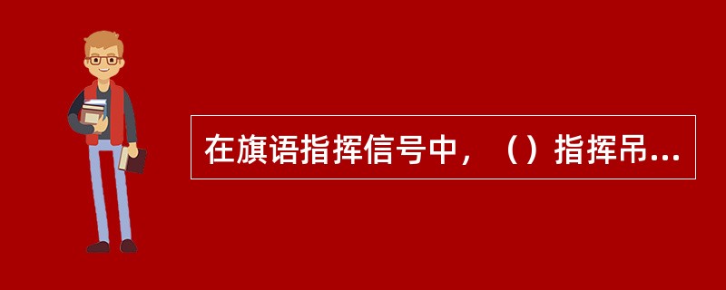 在旗语指挥信号中，（）指挥吊钩。