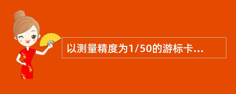 以测量精度为1/50的游标卡尺为例，简答测量读数的几个步骤？