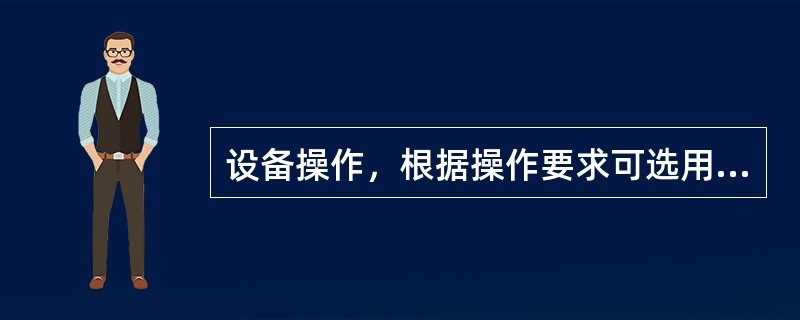 设备操作，根据操作要求可选用的操作票类型包括（）。
