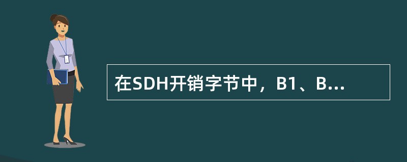 在SDH开销字节中，B1、B2、B3字节都用于进行误码监测，其中B1采用什么监测