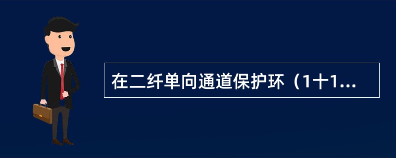 在二纤单向通道保护环（1十1方式）、二纤双向复用段共享保护环、四纤双向复用段共享