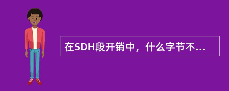 在SDH段开销中，什么字节不经过扰码，全透明传送？