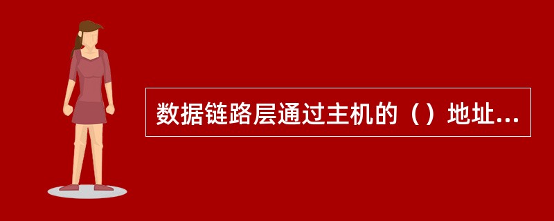 数据链路层通过主机的（）地址找到本地网络上的主机。