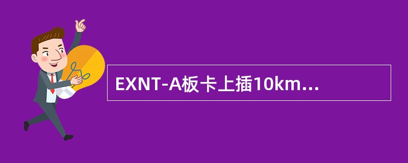 EXNT-A板卡上插10km1310nmSFP，其发光功率为：（）；PON口的发