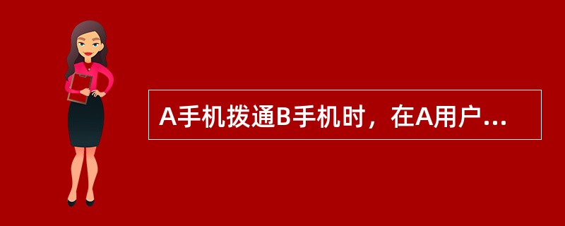 A手机拨通B手机时，在A用户听到的震铃音是由（）发出的。