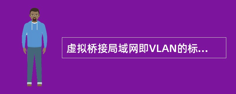 虚拟桥接局域网即VLAN的标准是（）