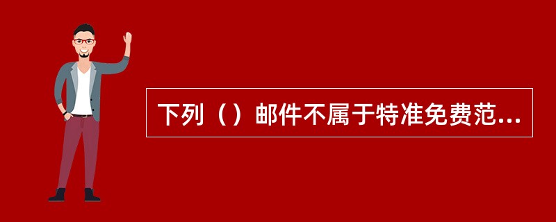下列（）邮件不属于特准免费范围。
