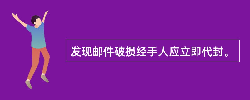 发现邮件破损经手人应立即代封。