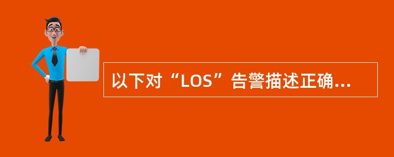 以下对“LOS”告警描述正确的是（）
