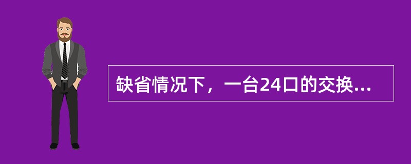 缺省情况下，一台24口的交换机包含（）个广播域，（）个冲突域。