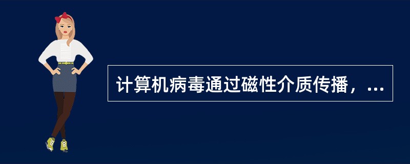 计算机病毒通过磁性介质传播，主要是软磁盘、硬盘。