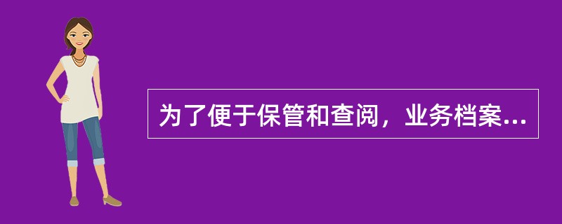 为了便于保管和查阅，业务档案一般都应整理装订成册，（）保管。