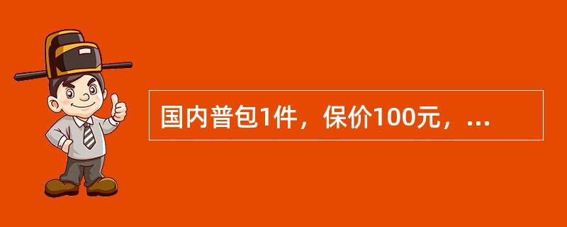 国内普包1件，保价100元，已收邮费合计1500元，局内发现短少，应退邮资（）。