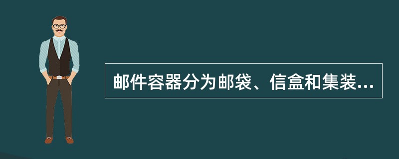 邮件容器分为邮袋、信盒和集装箱三种，这是按（）进行的分类。