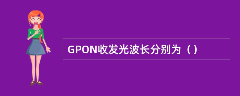 GPON收发光波长分别为（）