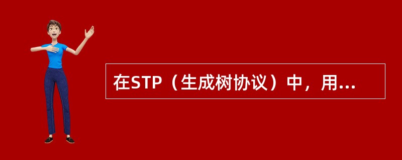 在STP（生成树协议）中，用于计算生成树的各种信息和参数被封装在（）中在交换机之