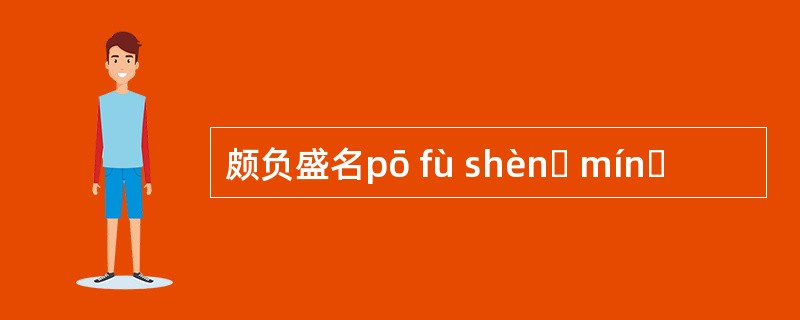 颇负盛名pō fù shènɡ mínɡ