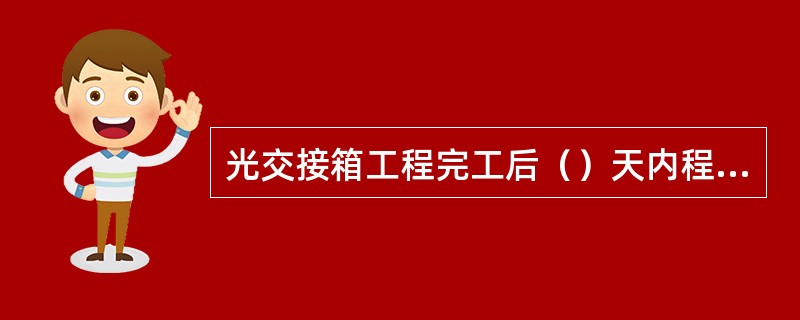 光交接箱工程完工后（）天内程管理人员应主动在IMEP系统上提交生产任务工单。