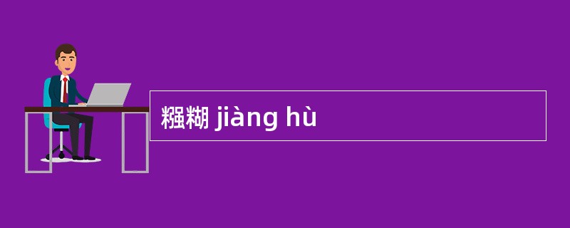 糨糊 jiàng hù