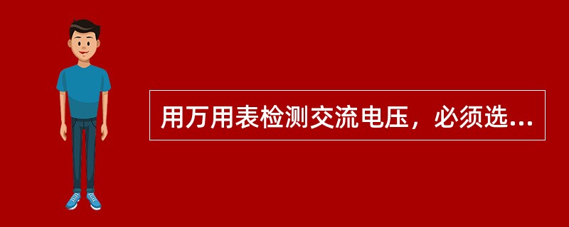 用万用表检测交流电压，必须选择好（）；（），以免烧坏万用表。