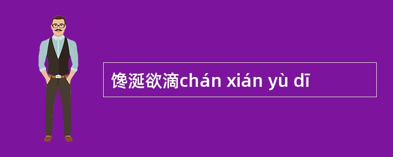 馋涎欲滴chán xián yù dī