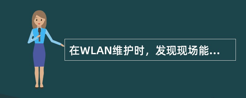 在WLAN维护时，发现现场能搜索到无线网络却不能上网，如何排除故障？