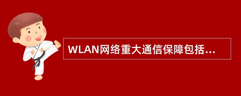 WLAN网络重大通信保障包括（）。